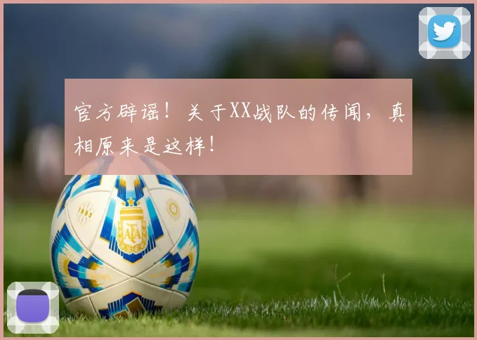 官方辟谣!关于XX战队的传闻,真相原来是这样!