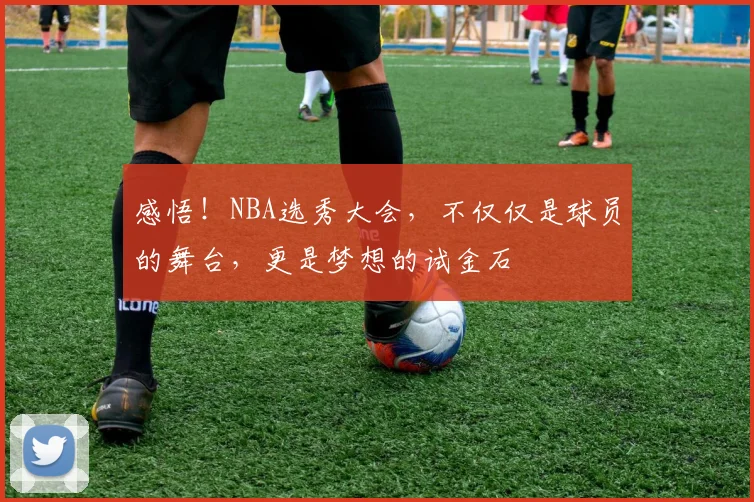 感悟!NBA选秀大会,不仅仅是球员的舞台,更是梦想的试金石