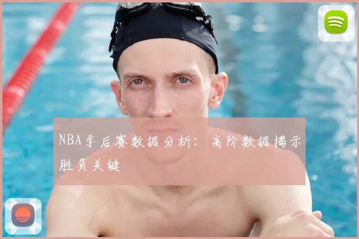 NBA季后赛数据分析:高阶数据揭示胜负关键
