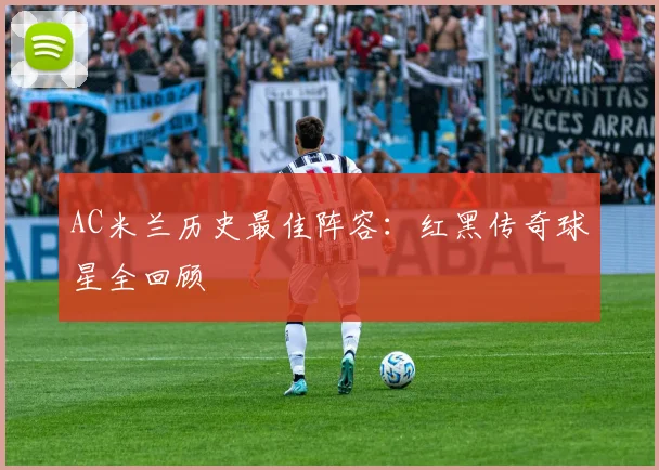 AC米兰历史最佳阵容:红黑传奇球星全回顾